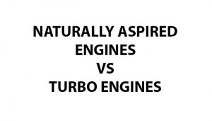 Naturally aspired engine vs turbo engine