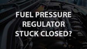 fuel pressure regulator is stuck closed